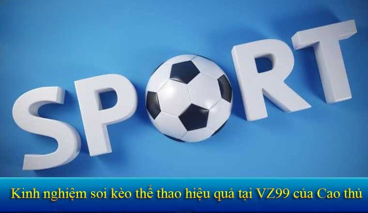 Kinh nghiệm soi kèo thể thao hiểu quả tại vz99