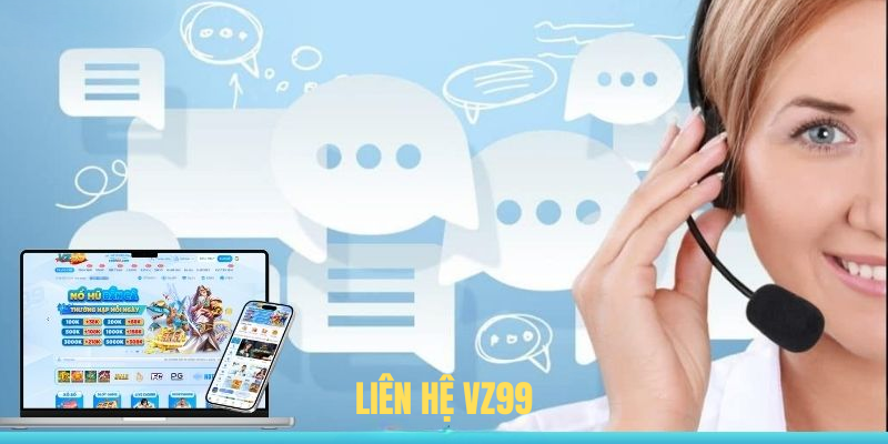 Liên Hệ VZ99 Dễ Dàng – Đội Ngũ Hỗ Trợ Giải Đáp 24/7